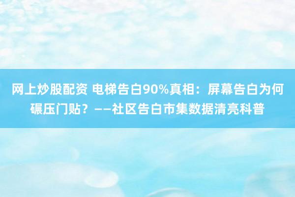 网上炒股配资 电梯告白90%真相：屏幕告白为何碾压门贴？——社区告白市集数据清亮科普